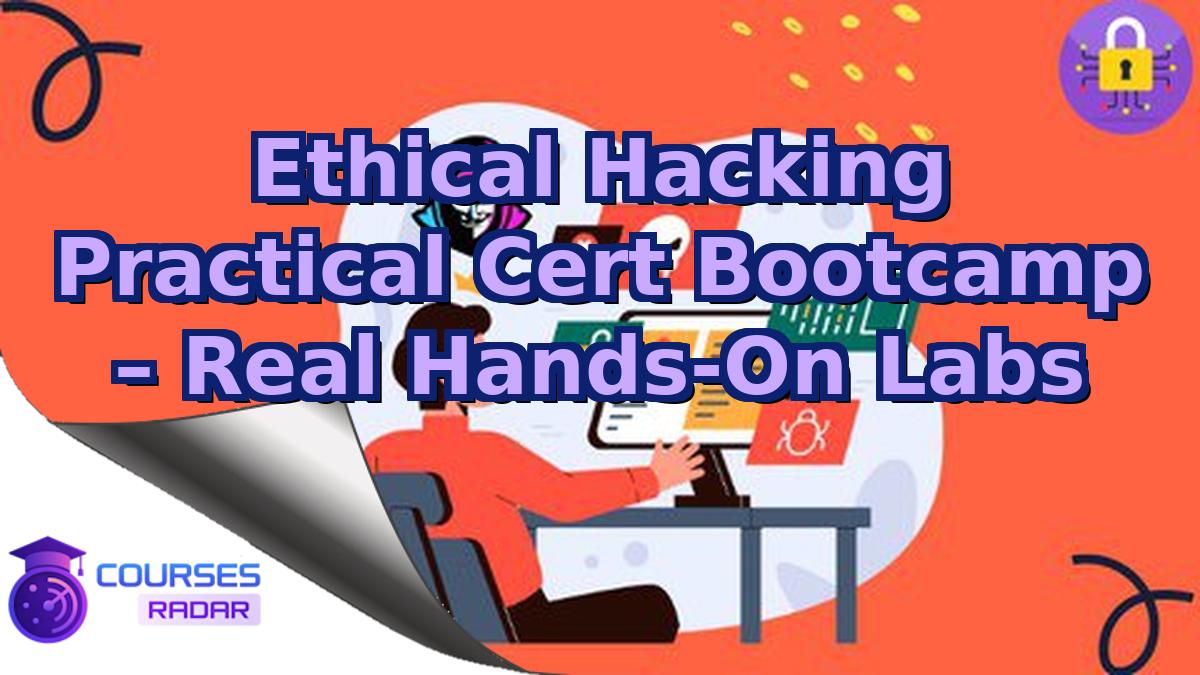 Ethical Hacking Practical Cert Bootcamp – Real Hands-On Labs