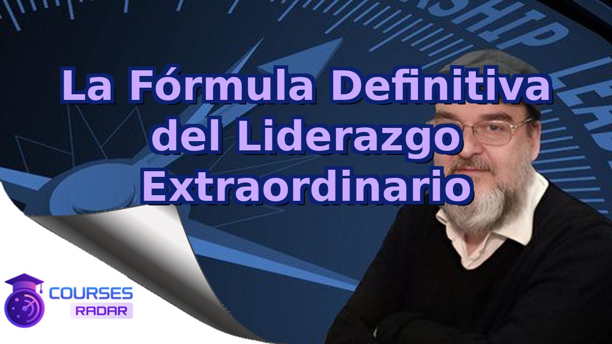 La Fórmula Definitiva del Liderazgo Extraordinario