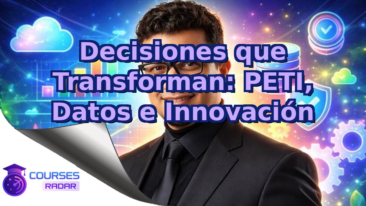 Decisiones que Transforman: PETI, Datos e Innovación