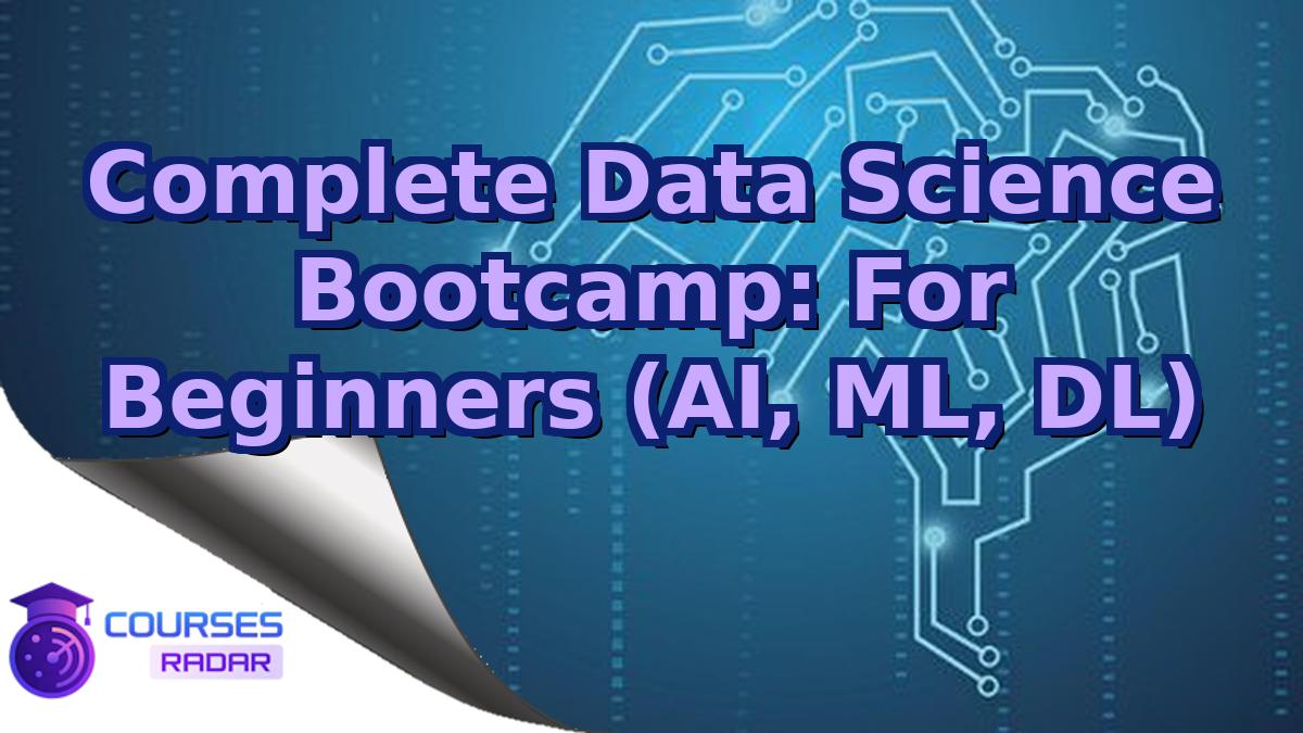 Complete Data Science Bootcamp: For Beginners (AI, ML, DL)