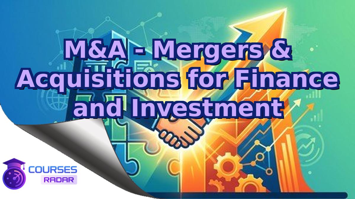 M&A - Mergers & Acquisitions for Finance and Investment