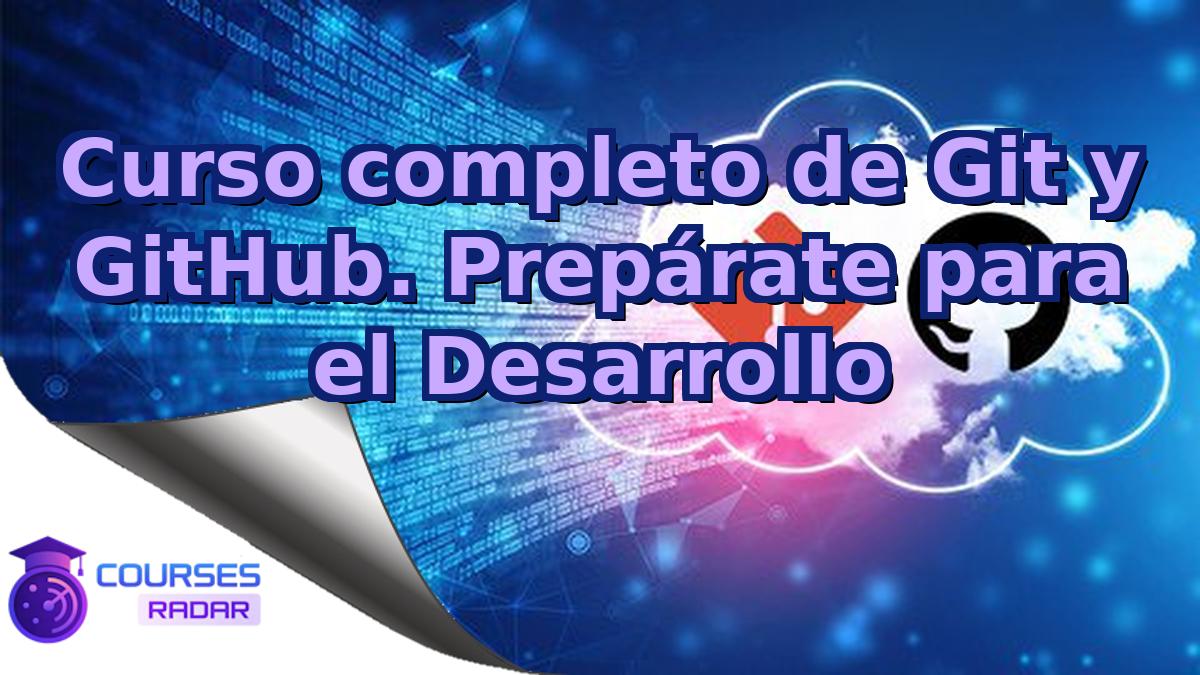 Curso completo de Git y GitHub. Prepárate para el Desarrollo
