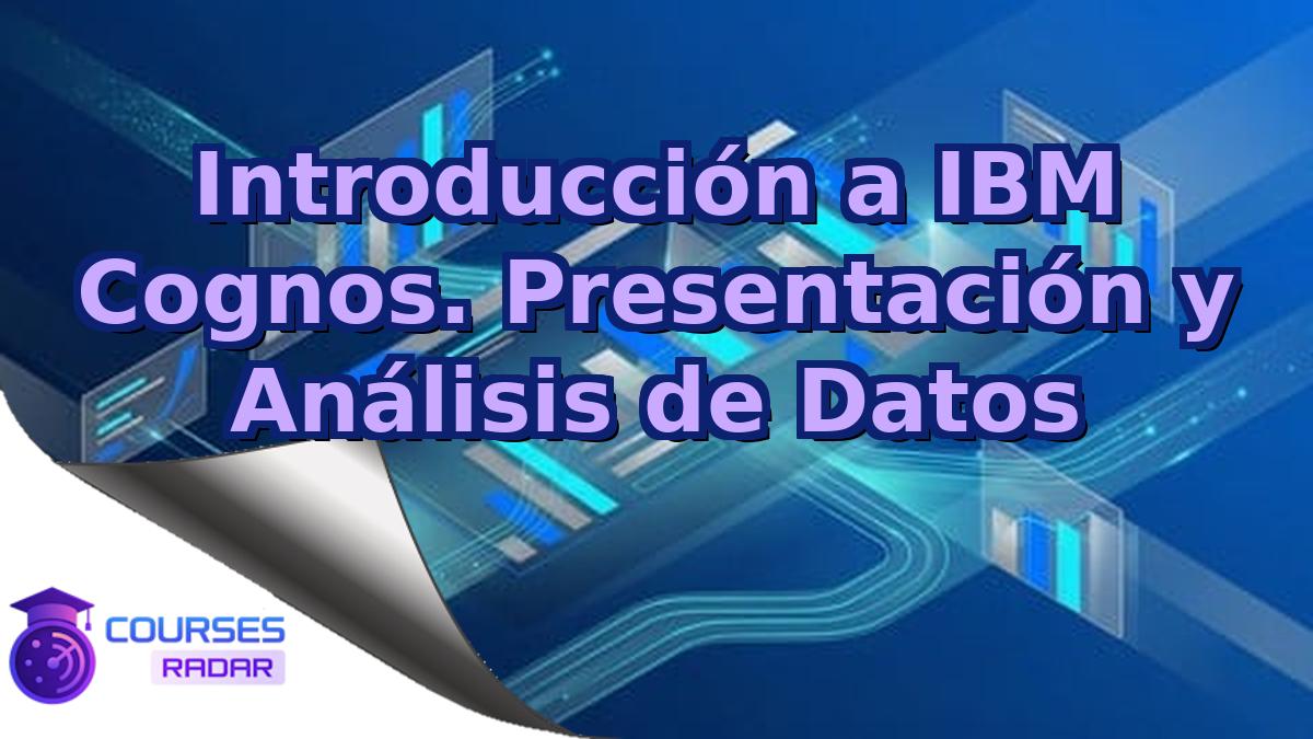 Introducción a IBM Cognos. Presentación y Análisis de Datos