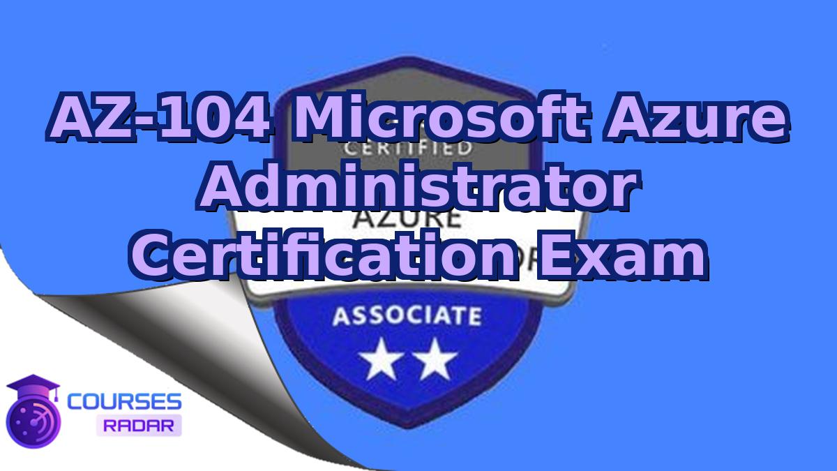 AZ-104 Microsoft Azure Administrator Certification Exam