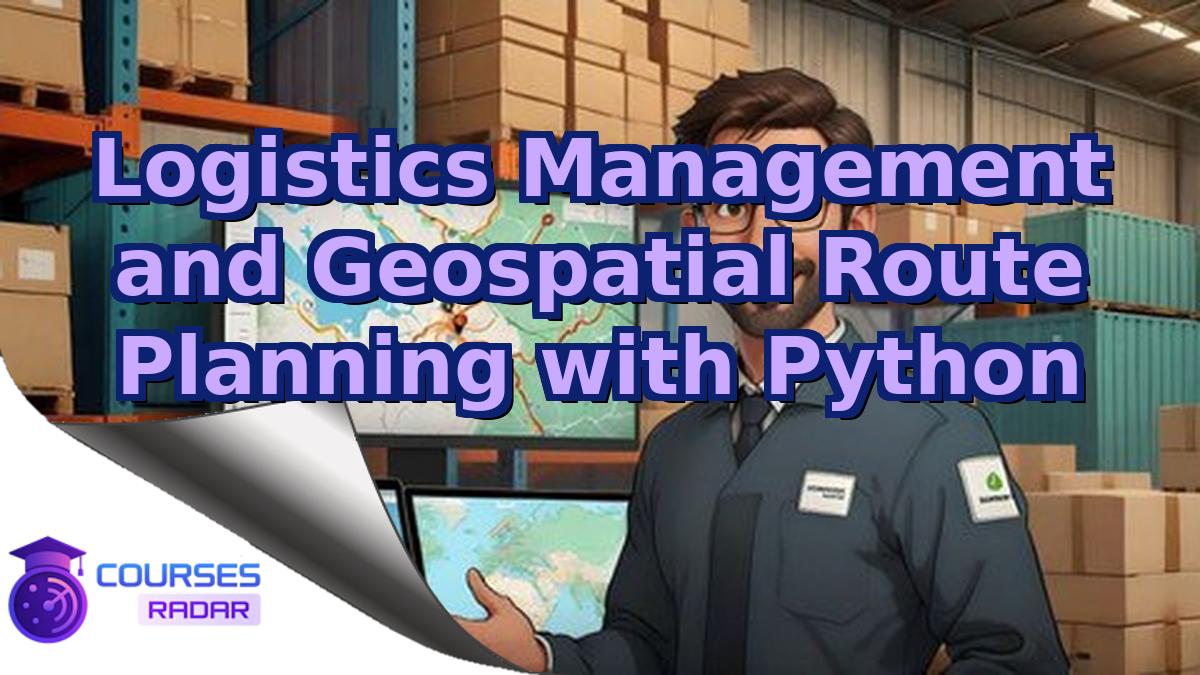 Logistics Management and Geospatial Route Planning with Python
