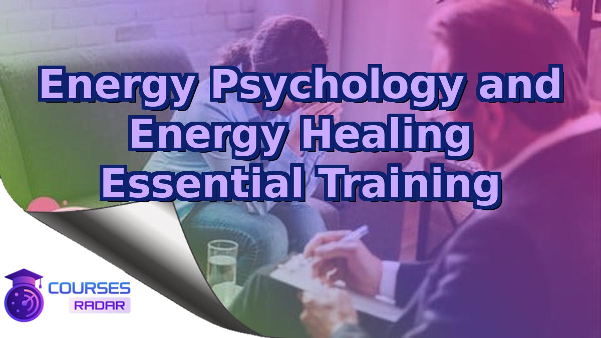 Energy Psychology and Energy Healing Essential Training