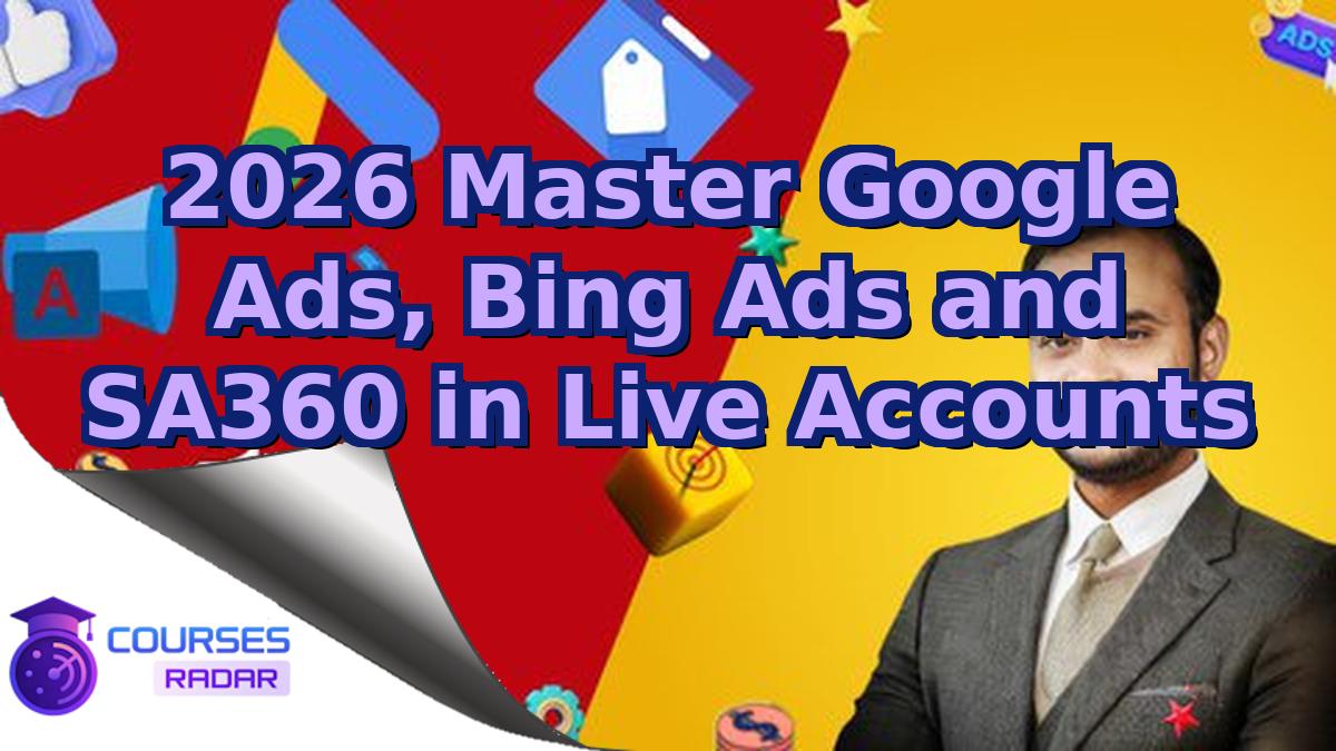 2026 Master Google Ads, Bing Ads and SA360 in Live Accounts