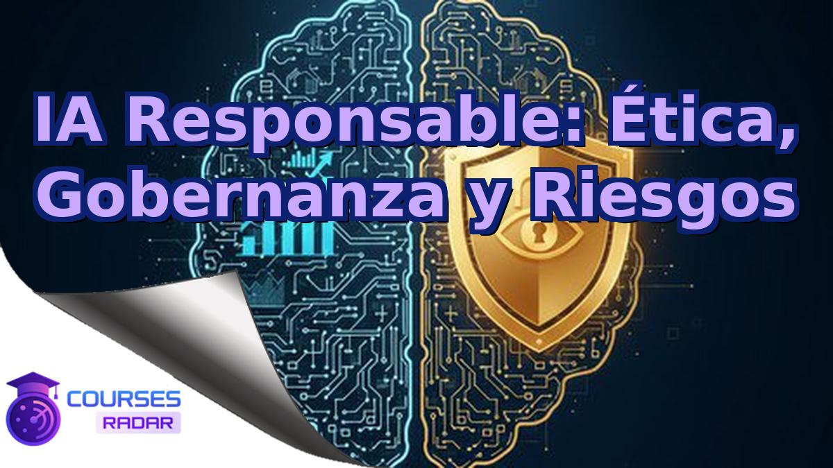 IA Responsable: Ética, Gobernanza y Riesgos