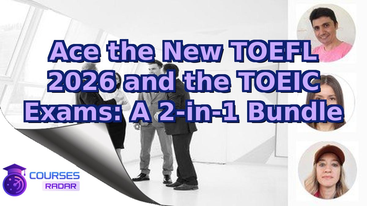 Ace the New TOEFL 2026 and the TOEIC Exams: A 2-in-1 Bundle