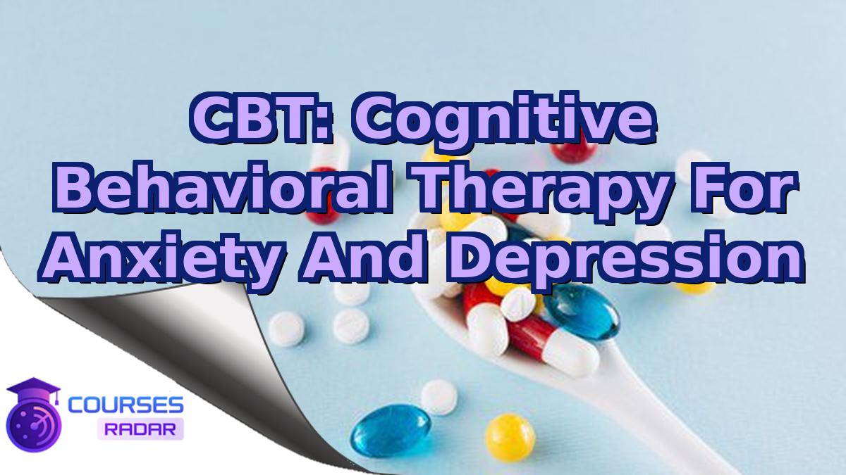 CBT: Cognitive Behavioral Therapy For Anxiety And Depression