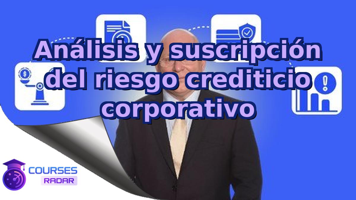 Análisis y suscripción del riesgo crediticio corporativo