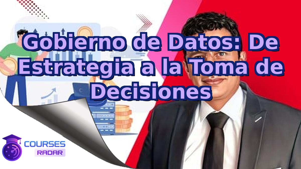 Gobierno de Datos: De Estrategia a la Toma de Decisiones