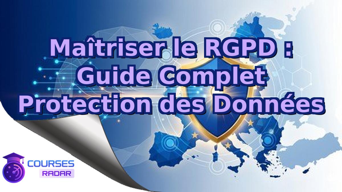 Maîtriser le RGPD : Guide Complet Protection des Données