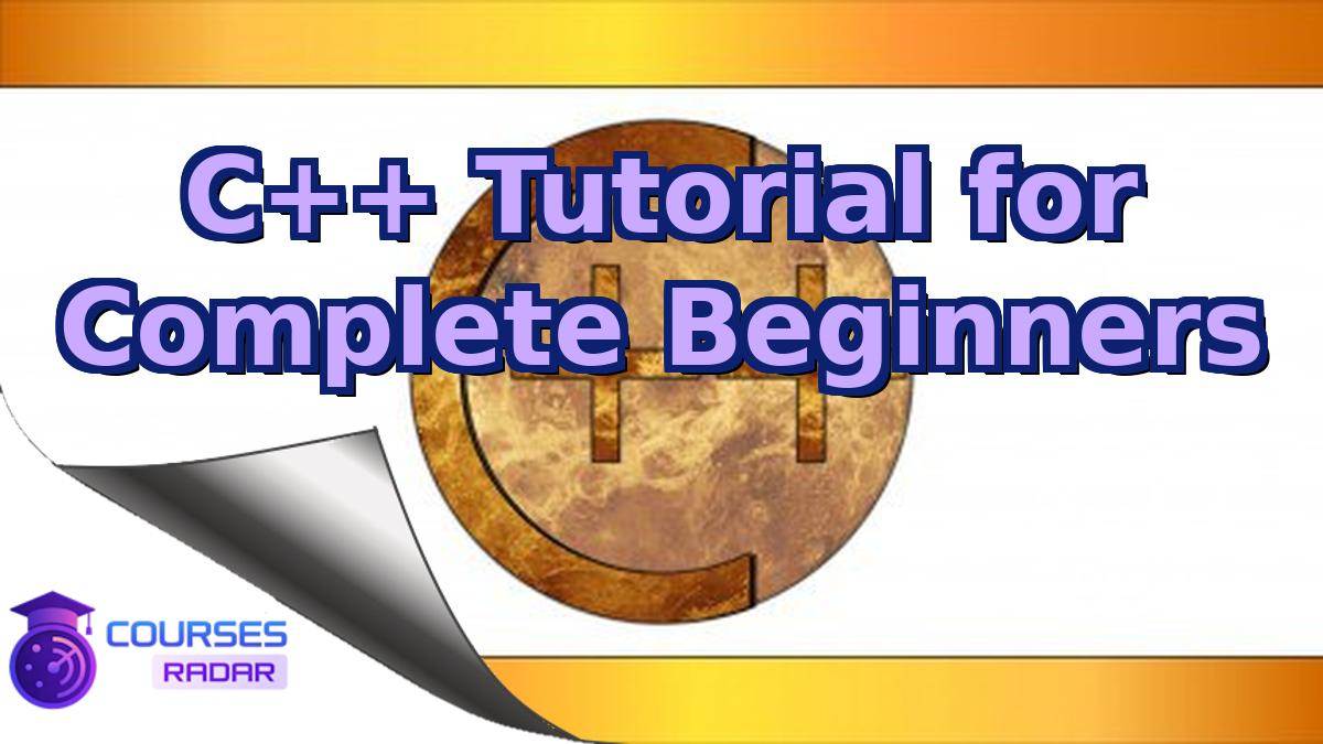 C++ Tutorial for Complete Beginners