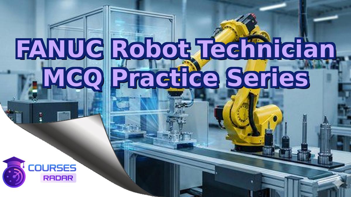 FANUC Robot Technician MCQ Practice Series