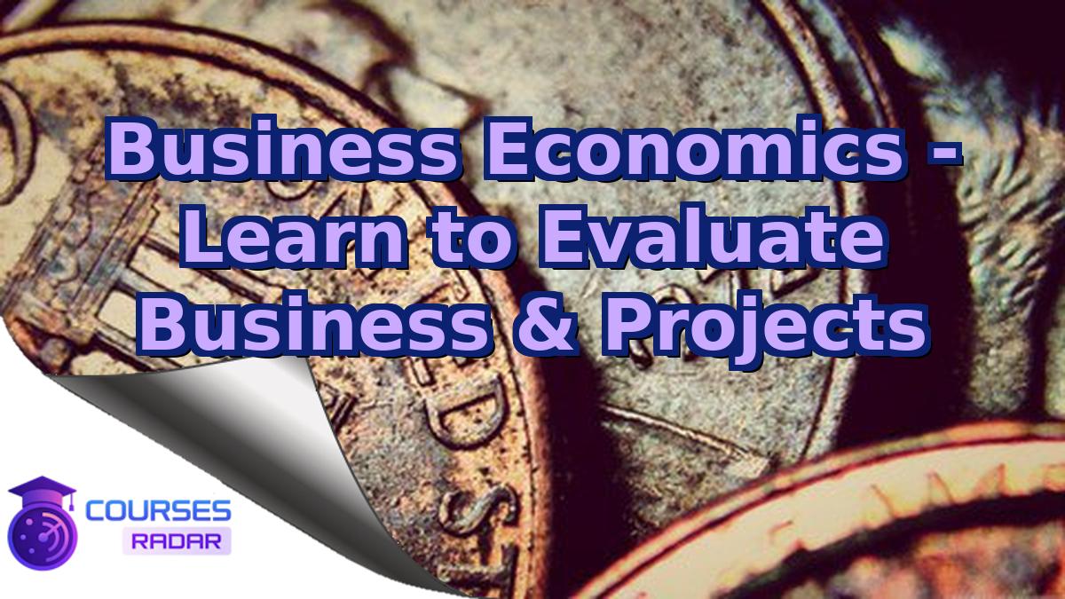Business Economics - Learn to Evaluate Business & Projects