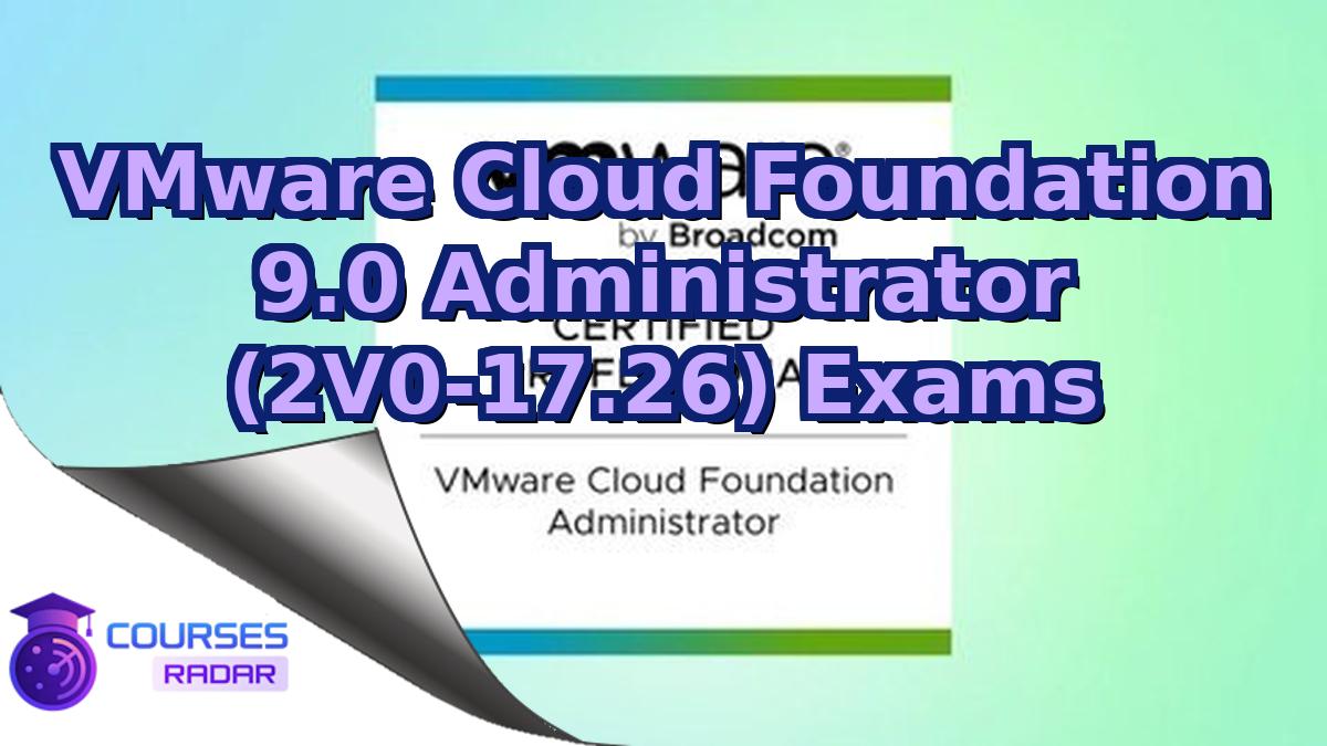 VMware Cloud Foundation 9.0 Administrator (2V0-17.26) Exams