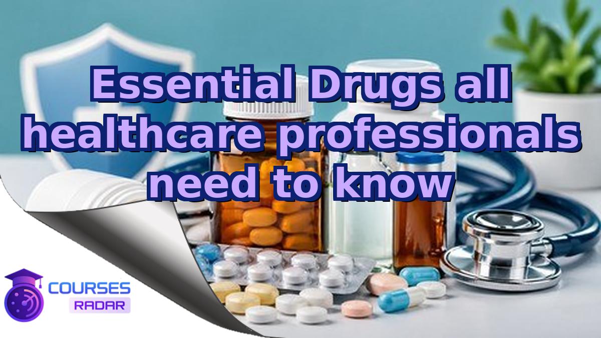 Essential Drugs all healthcare professionals need to know