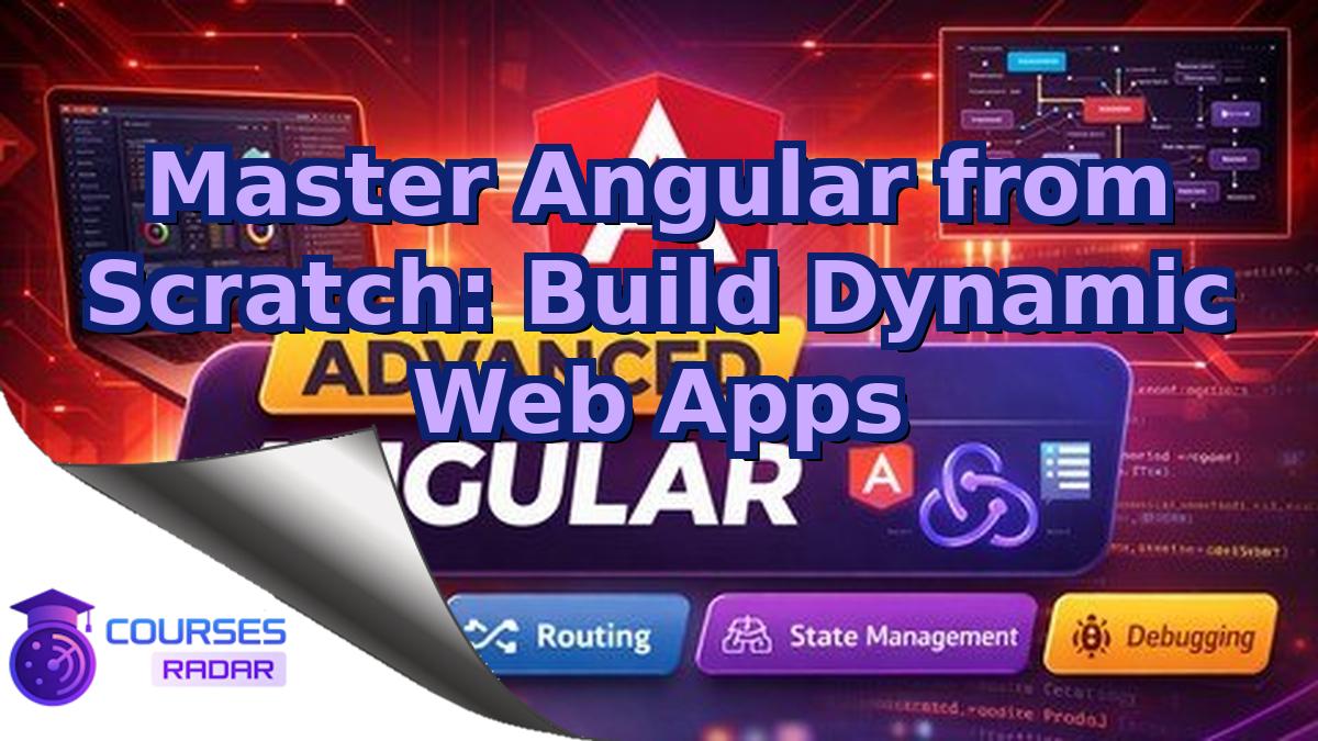 Master Angular from Scratch: Build Dynamic Web Apps