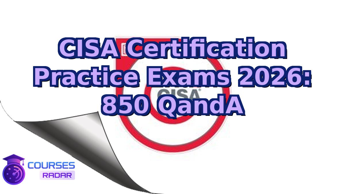CISA Certification Practice Exams 2026: 850 QandA