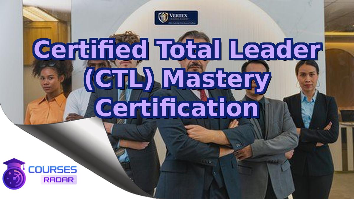 Certified Total Leader (CTL) Mastery Certification