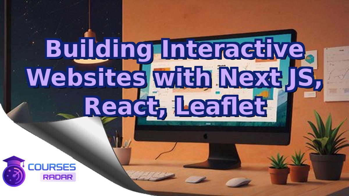 Building Interactive Websites with Next JS, React, Leaflet