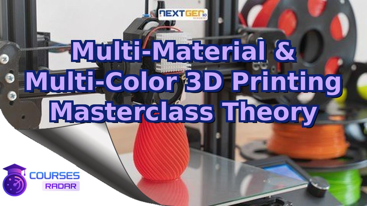 Multi-Material & Multi-Color 3D Printing Masterclass Theory