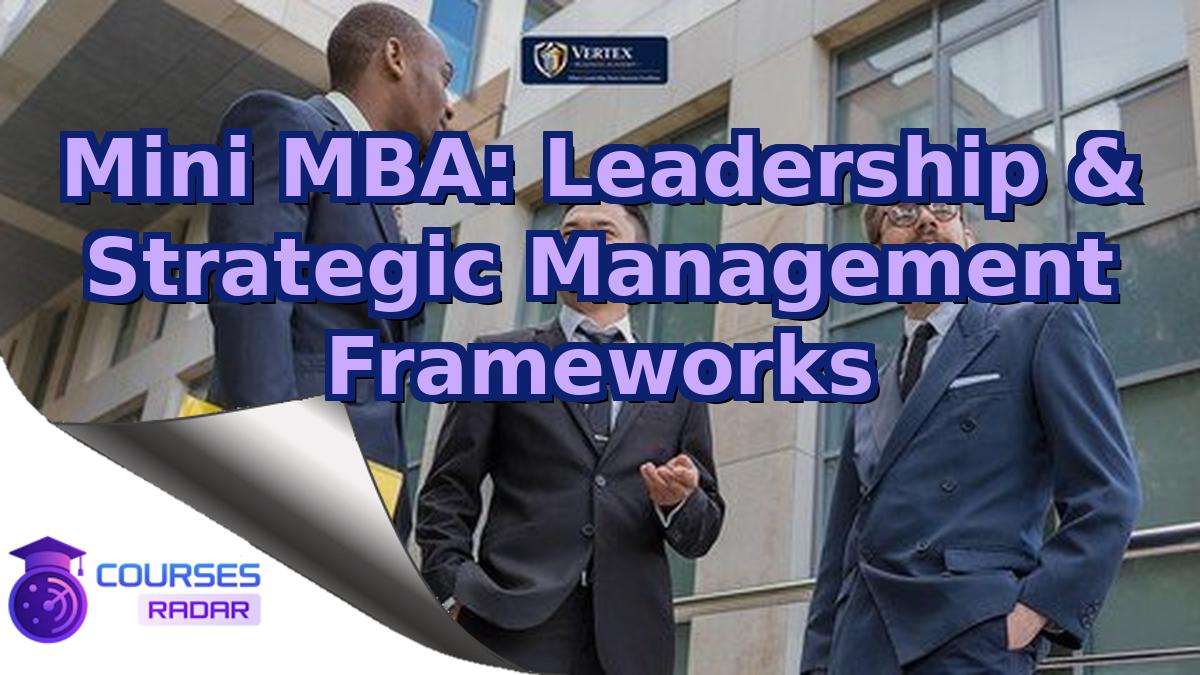 Mini MBA: Leadership & Strategic Management Frameworks