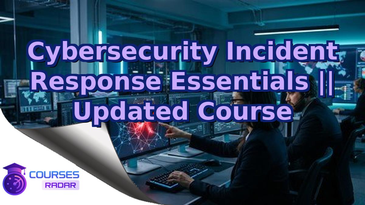 Cybersecurity Incident Response Essentials || Updated Course