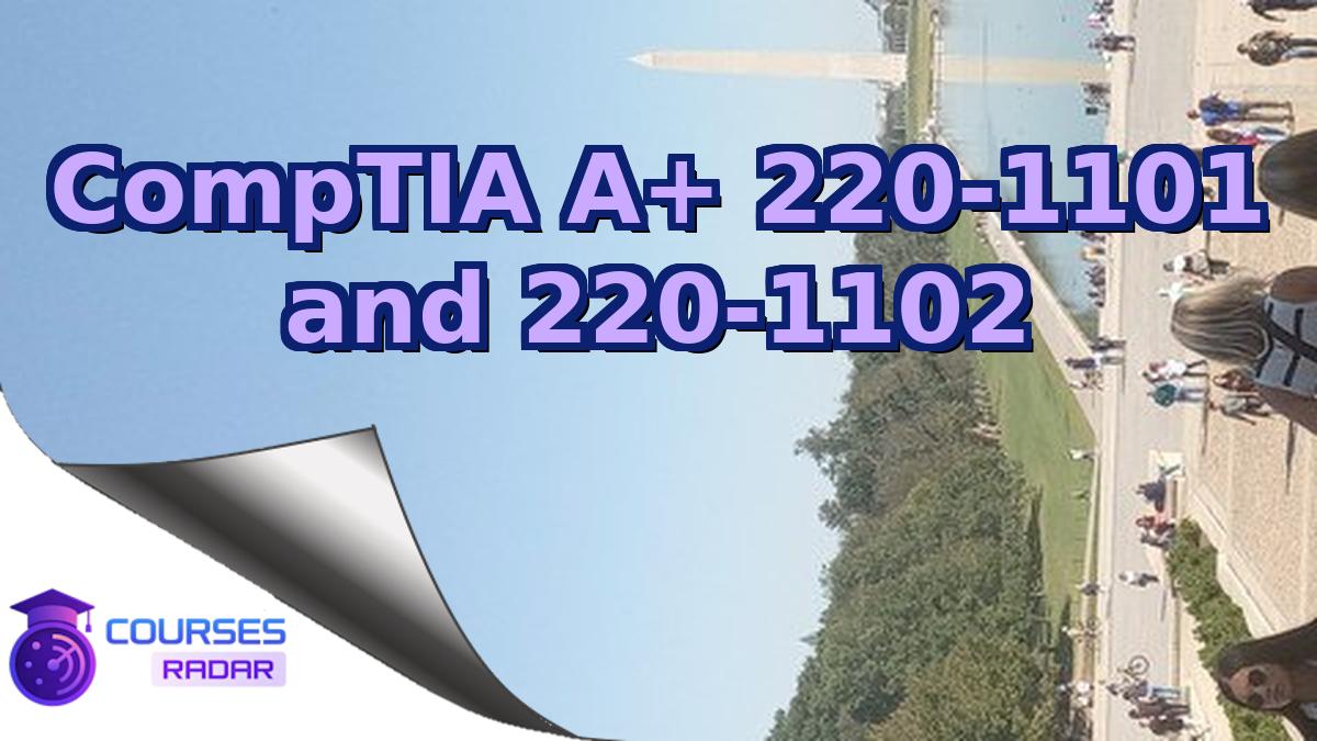 CompTIA A+ 220-1101 and 220-1102