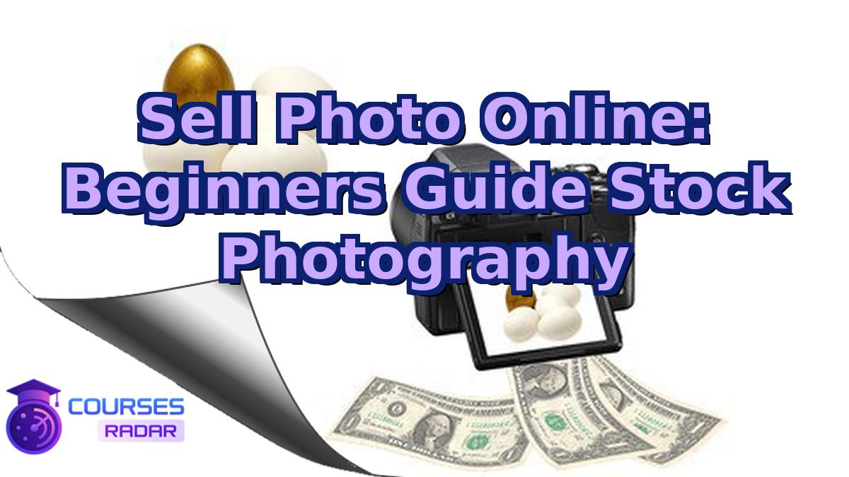 Sell Photo Online: Beginners Guide Stock Photography