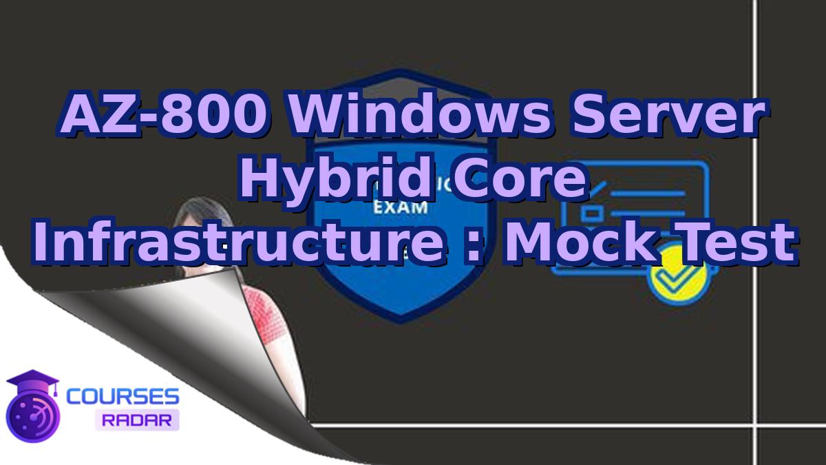 AZ-800 Windows Server Hybrid Core Infrastructure : Mock Test