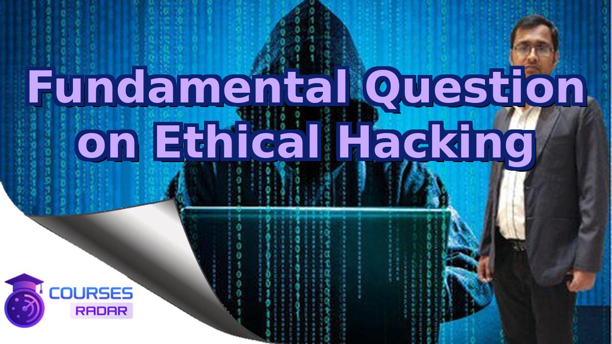 Fundamental Question on Ethical Hacking