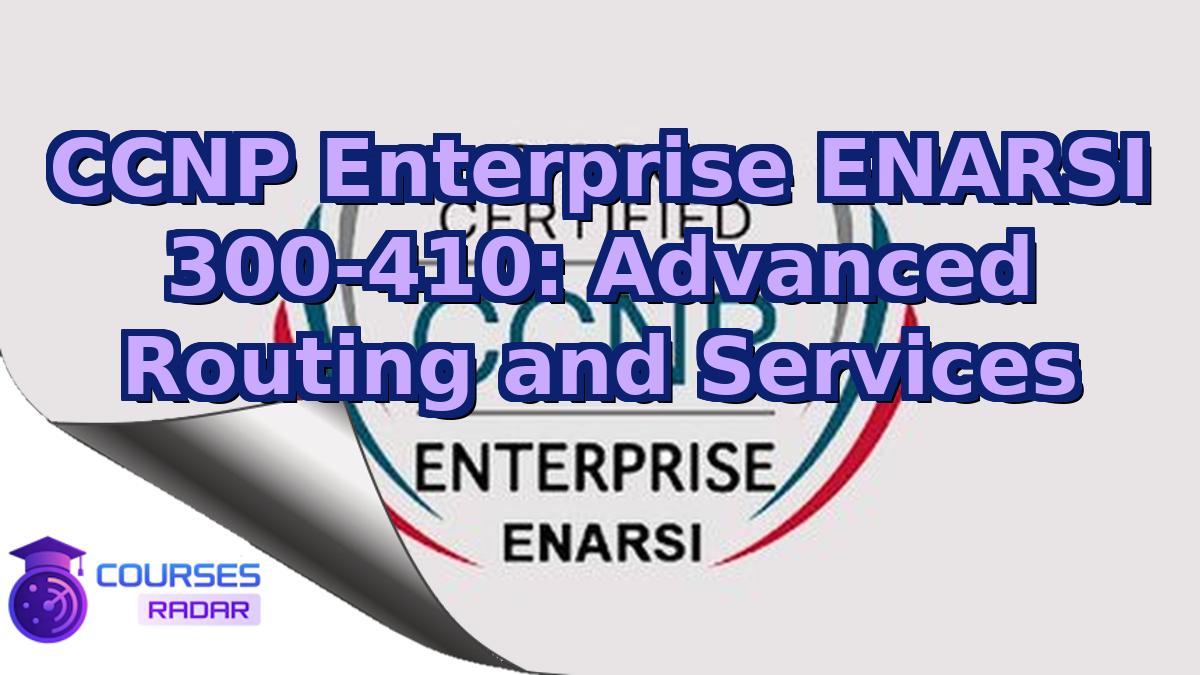 CCNP Enterprise ENARSI 300-410: Advanced Routing and Services