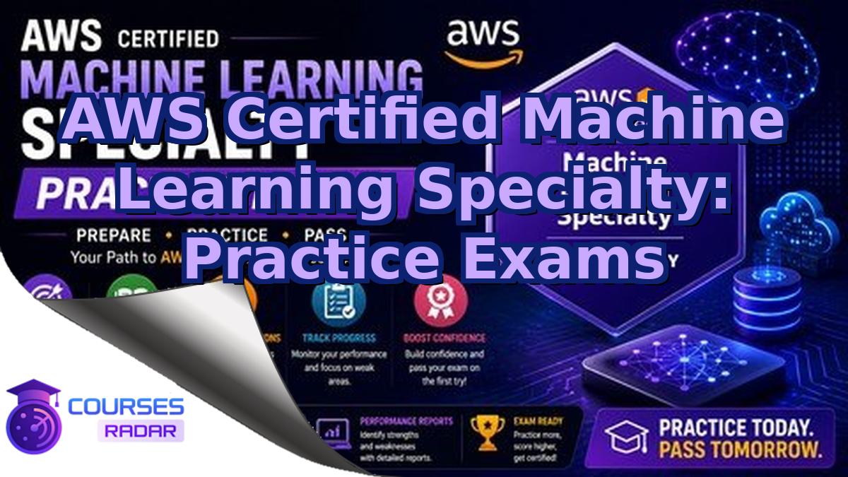 AWS Certified Machine Learning Specialty: Practice Exams