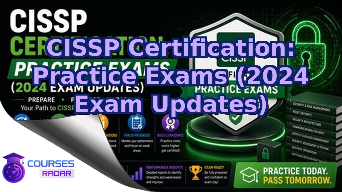 CISSP Certification: Practice Exams (2024 Exam Updates)