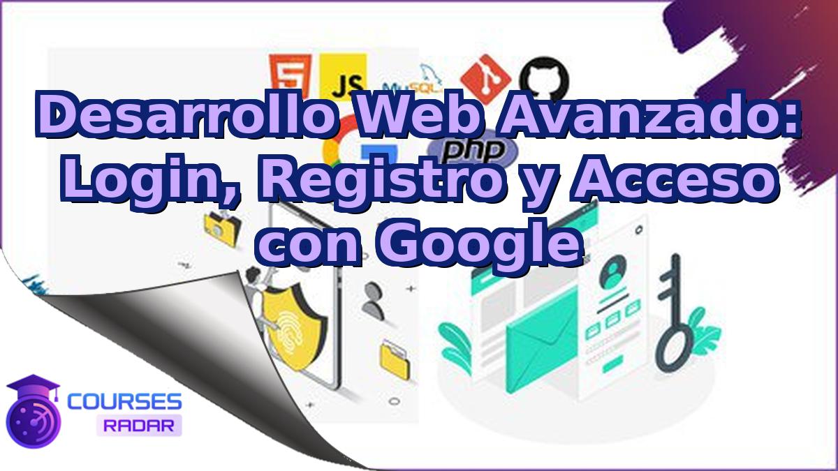 Desarrollo Web Avanzado: Login, Registro y Acceso con Google