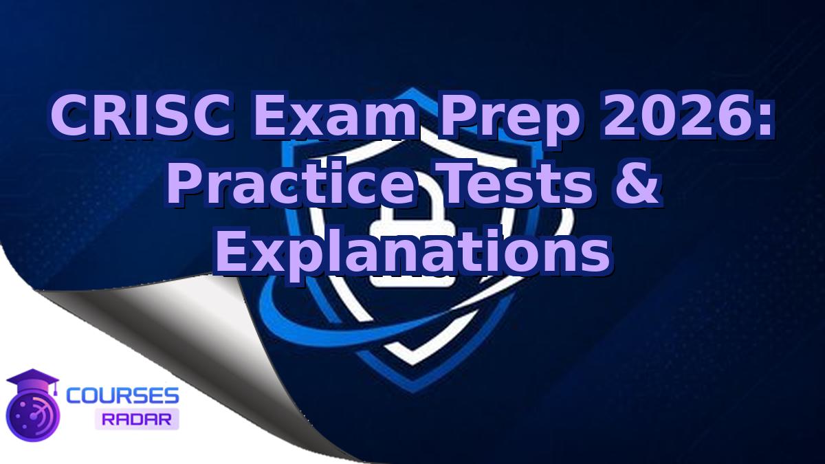 CRISC Exam Prep 2026: Practice Tests & Explanations