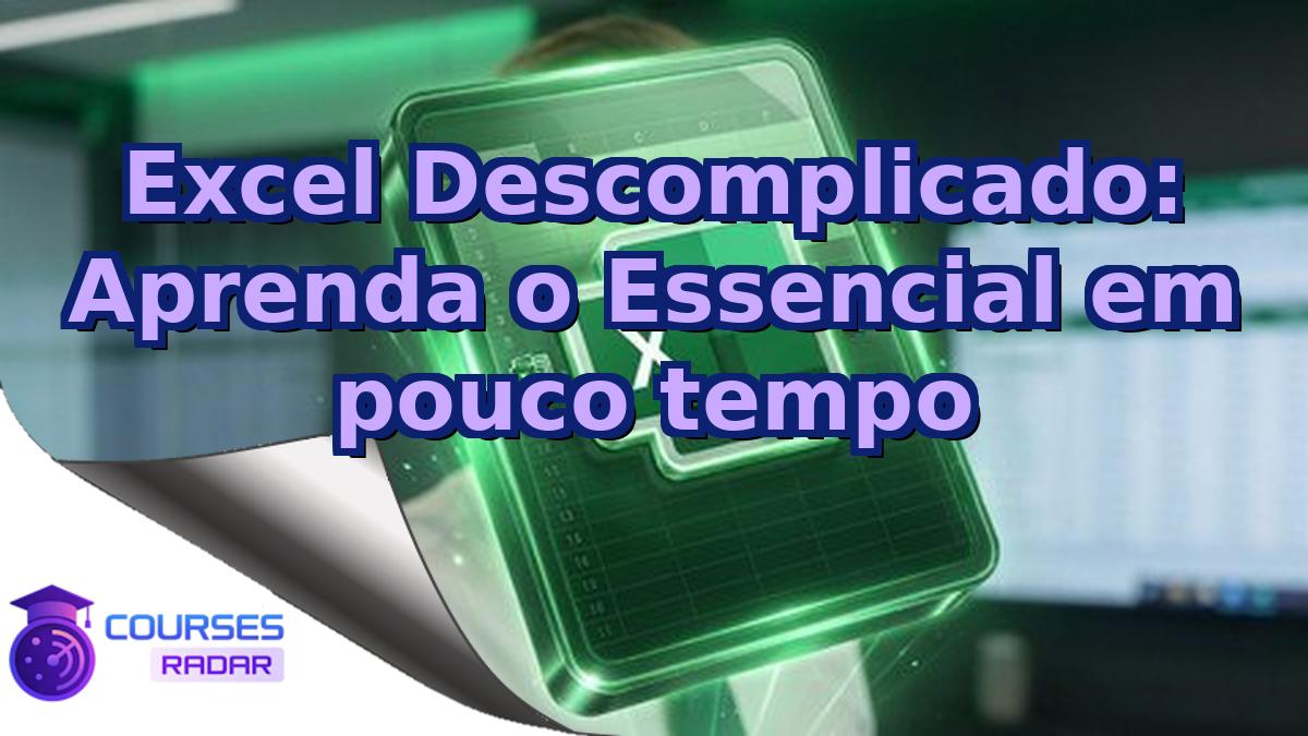 Excel Descomplicado: Aprenda o Essencial em pouco tempo