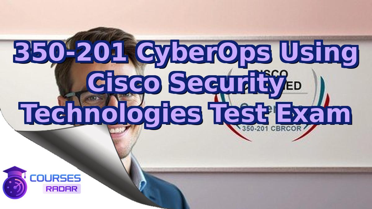 350-201 CyberOps Using Cisco Security Technologies Test Exam