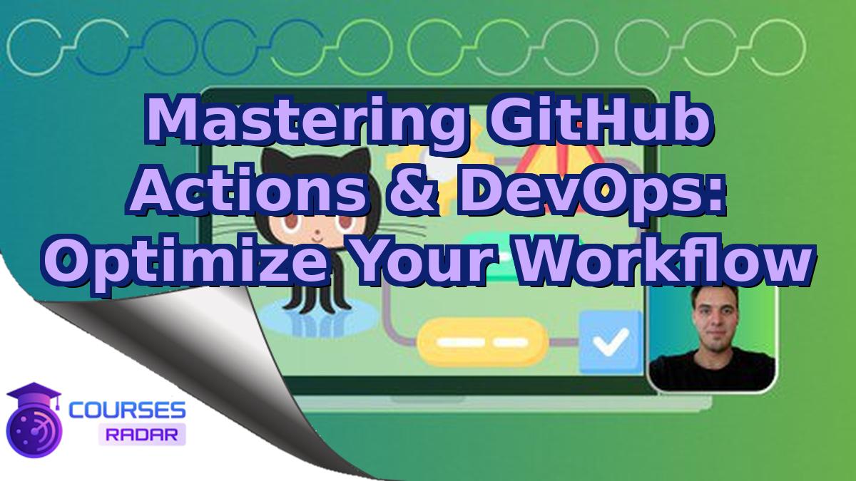 Mastering GitHub Actions & DevOps: Optimize Your Workflow