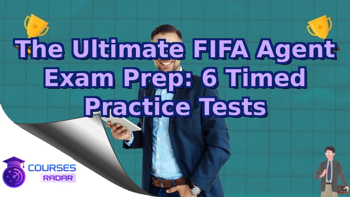 The Ultimate FIFA Agent Exam Prep: 6 Timed Practice Tests