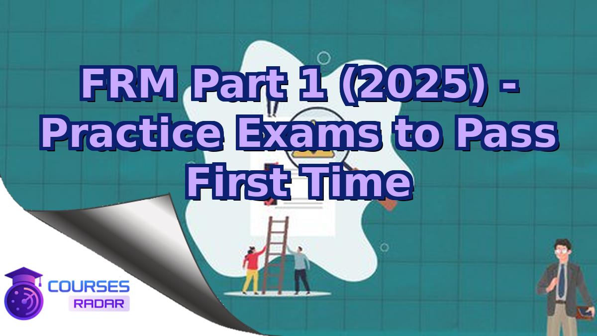 FRM Part 1 (2025) - Practice Exams to Pass First Time