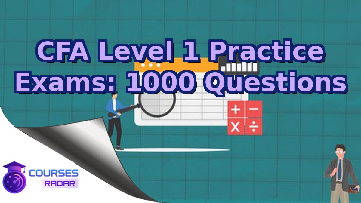 CFA Level 1 Practice Exams: 1000 Questions
