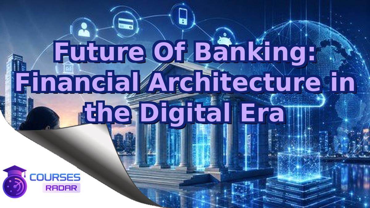 Future Of Banking: Financial Architecture in the Digital Era