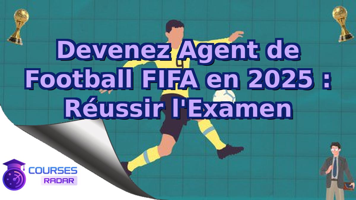 Devenez Agent de Football FIFA en 2025 : Réussir l'Examen
