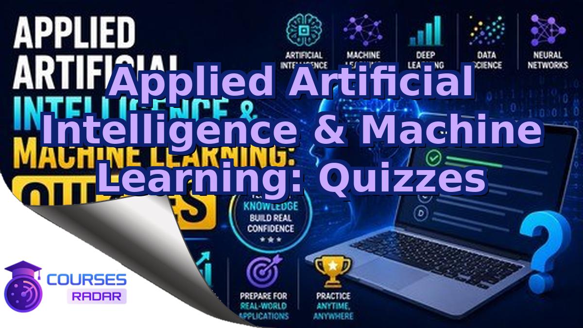 Applied Artificial Intelligence & Machine Learning: Quizzes