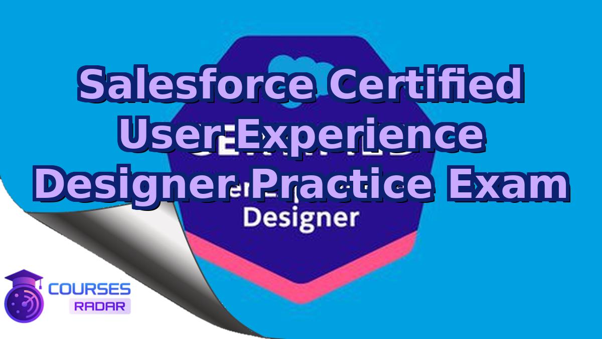 Salesforce Certified User Experience Designer Practice Exam