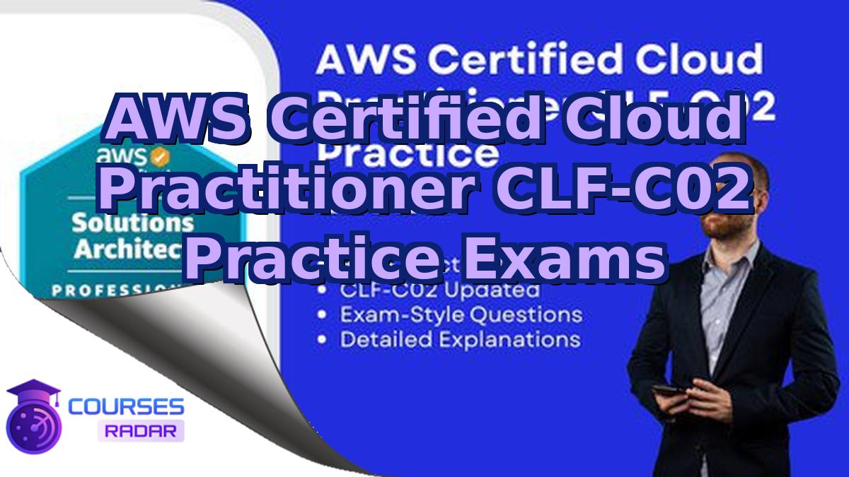 AWS Certified Cloud Practitioner CLF-C02 Practice Exams