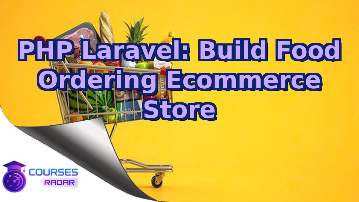 PHP Laravel: Build Food Ordering Ecommerce Store